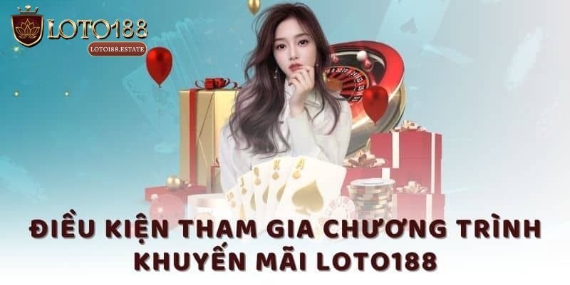 Khuyến Mãi Loto188 - Cập Nhật Chương Trình Cực Hot 2026 1 Điều kiện nhận khuyến mãi Loto188