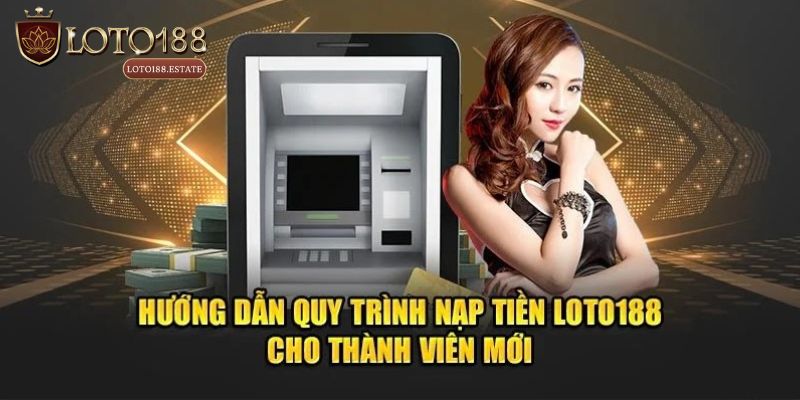 Hướng dẫn nạp tiền Loto188 qua nhiều phương thức 