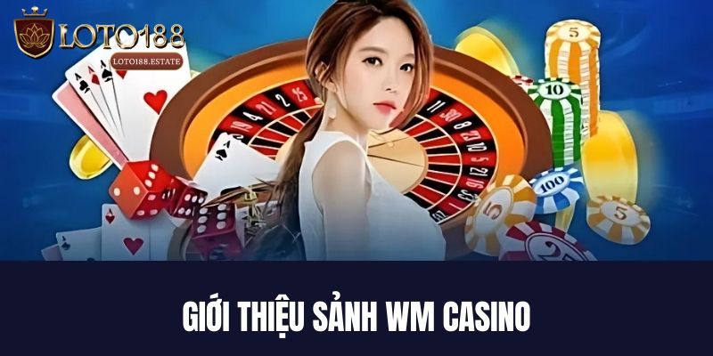 Đôi nét tổng quan về sảnh WM Casino