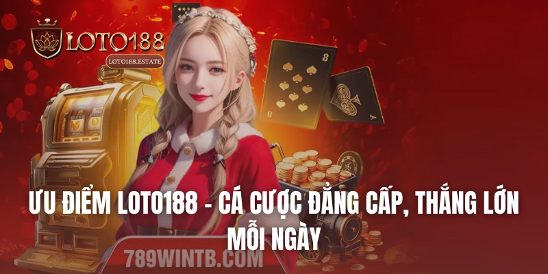 Ưu điểm Loto188 – Cá cược đẳng cấp, thắng lớn mỗi ngày