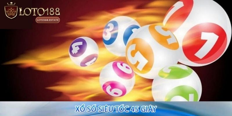 Xổ Số Siêu Tốc 45 Giây Loto188: Thử Vận May Săn Thưởng Khủng 2 Đôi nét về hình thức Xổ số siêu tốc 45 giây